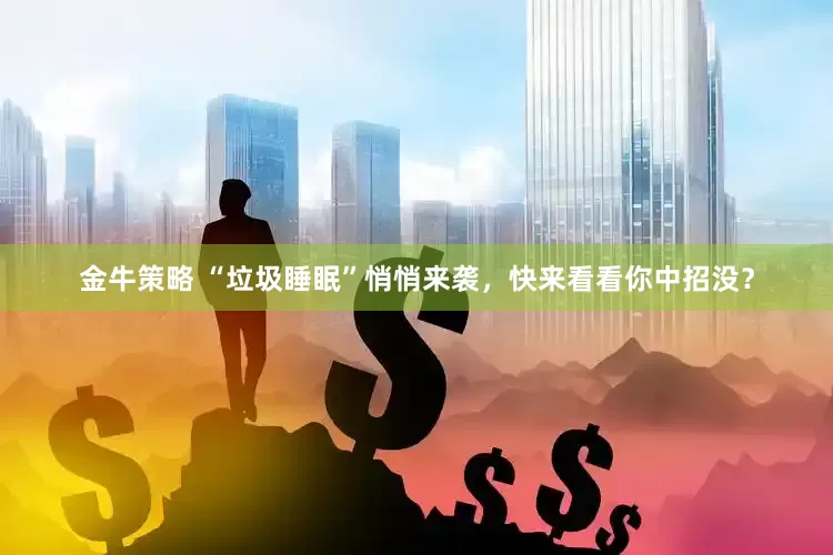 金牛策略 “垃圾睡眠”悄悄来袭，快来看看你中招没？