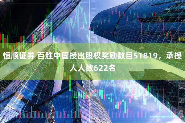 恒顺证券 百胜中国授出股权奖励数目51819，承授人人数622名